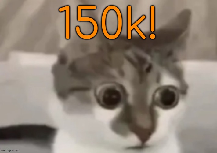 bombastic side eye cat | 150k! | image tagged in bombastic side eye cat | made w/ Imgflip meme maker