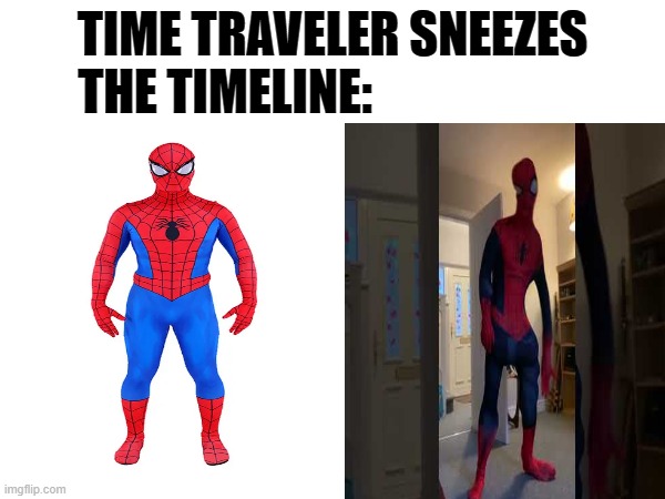 this is true | TIME TRAVELER SNEEZES
THE TIMELINE: | image tagged in spooderman | made w/ Imgflip meme maker