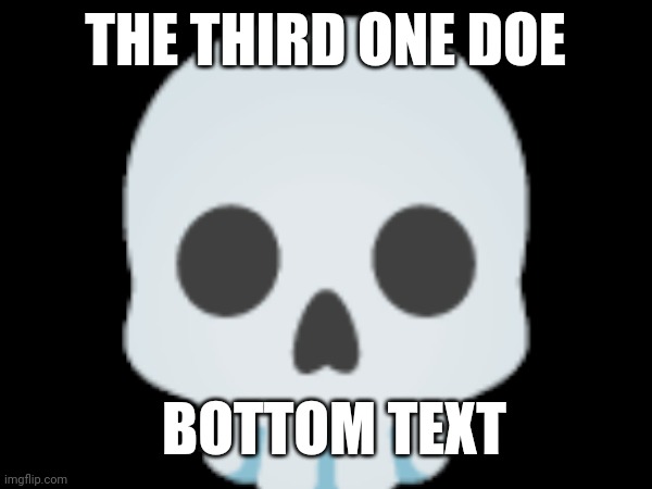 ? THE THIRD ONE DOE BOTTOM TEXT | made w/ Imgflip meme maker