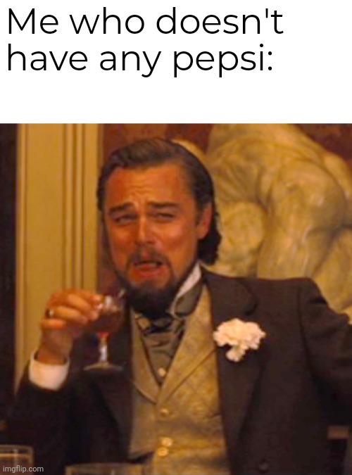Laughing Leo Meme | Me who doesn't have any pepsi: | image tagged in memes,laughing leo | made w/ Imgflip meme maker