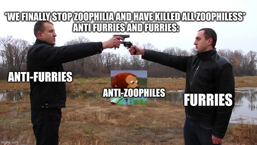 :P | *WE FINALLY STOP ZOOPHILIA AND HAVE KILLED ALL ZOOPHILESS* 
ANTI FURRIES AND FURRIES:; ANTI-FURRIES; FURRIES; ANTI-ZOOPHILES | image tagged in two men pointing guns at each other | made w/ Imgflip meme maker