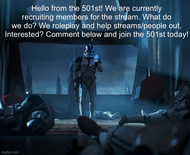 You don’t have to join, but it would be appreciated! | Hello from the 501st! We are currently recruiting members for the stream. What do we do? We roleplay and help streams/people out. Interested? Comment below and join the 501st today! | image tagged in 501st | made w/ Imgflip meme maker