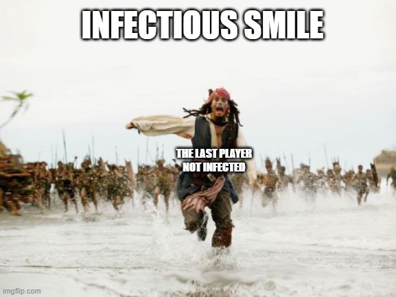 Last Player Not Infected | INFECTIOUS SMILE; THE LAST PLAYER NOT INFECTED | image tagged in memes,jack sparrow being chased | made w/ Imgflip meme maker