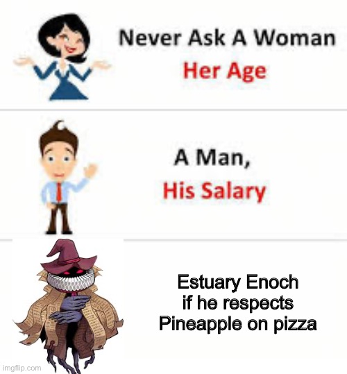 He does :p | Estuary Enoch if he respects Pineapple on pizza | image tagged in never ask a woman her age,pineapple pizza | made w/ Imgflip meme maker