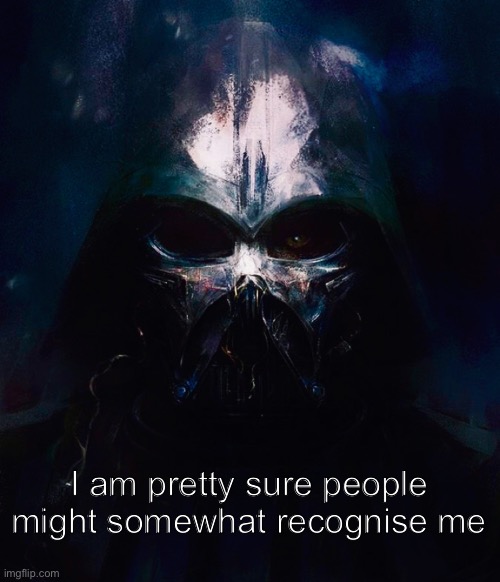 DarthSwede pfp | I am pretty sure people might somewhat recognise me | image tagged in darthswede pfp | made w/ Imgflip meme maker