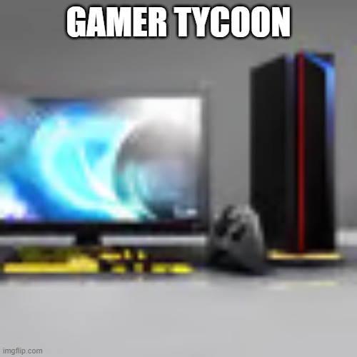 Gaming.mp3 | GAMER TYCOON | made w/ Imgflip meme maker