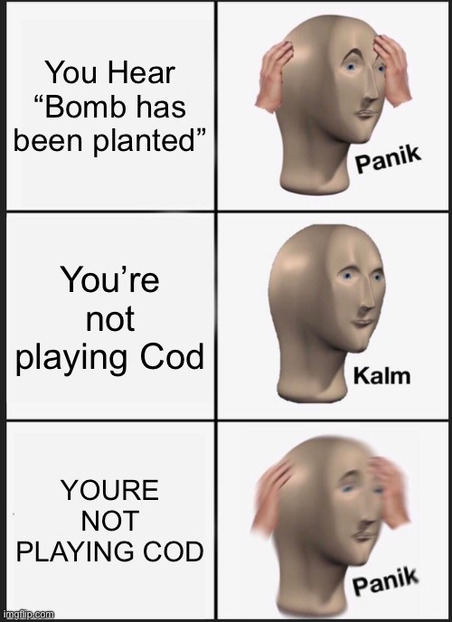 Panik Kalm Panik | You Hear “Bomb has been planted”; You’re not playing Cod; YOU’RE NOT PLAYING COD | image tagged in memes,panik kalm panik | made w/ Imgflip meme maker