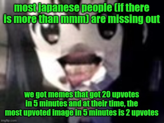 guh | most japanese people (if there is more than mmm) are missing out; we got memes that got 20 upvotes in 5 minutes and at their time, the most upvoted image in 5 minutes is 2 upvotes | image tagged in guh | made w/ Imgflip meme maker