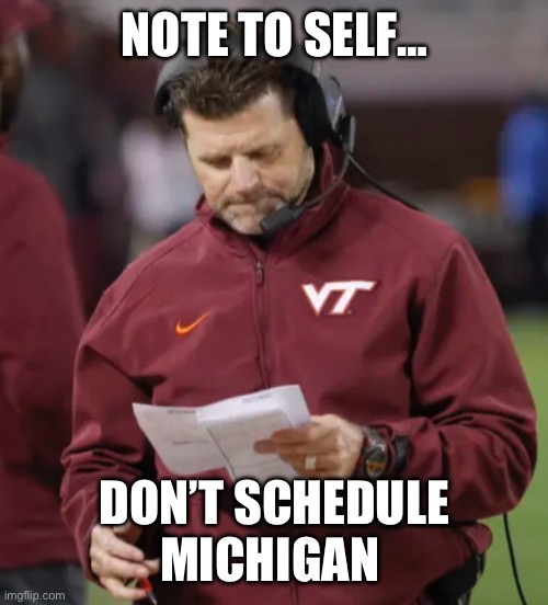 Virginia Tech | NOTE TO SELF…; DON’T SCHEDULE MICHIGAN | image tagged in michigan | made w/ Imgflip meme maker