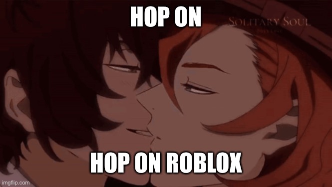 silly soukoku :3 | HOP ON; HOP ON ROBLOX | image tagged in silly | made w/ Imgflip meme maker