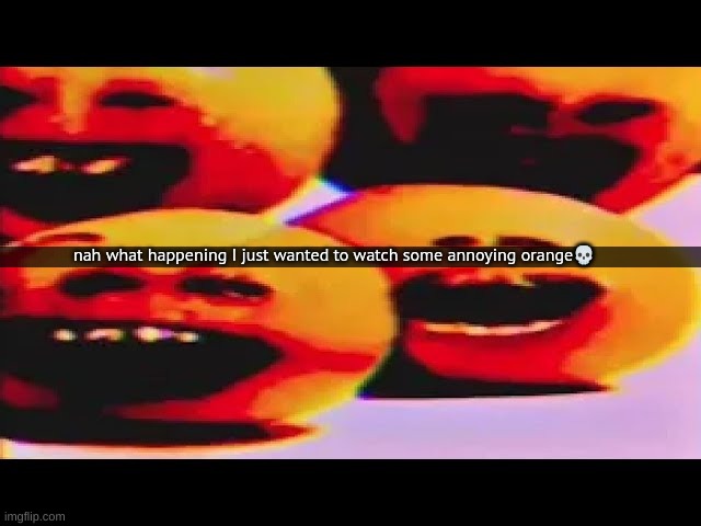 for context watch "annoying orange analog horror" | nah what happening I just wanted to watch some annoying orange💀 | made w/ Imgflip meme maker