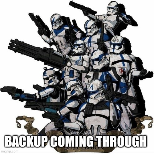 501st template | BACKUP COMING THROUGH | image tagged in 501st template | made w/ Imgflip meme maker