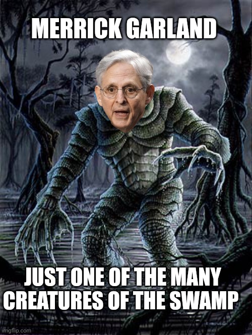 Merrick Garland | MERRICK GARLAND; JUST ONE OF THE MANY CREATURES OF THE SWAMP | image tagged in drain the swamp | made w/ Imgflip meme maker