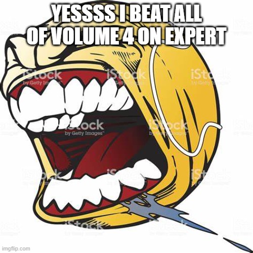 im bad at game | YESSSS I BEAT ALL OF VOLUME 4 ON EXPERT | image tagged in let's go ball | made w/ Imgflip meme maker