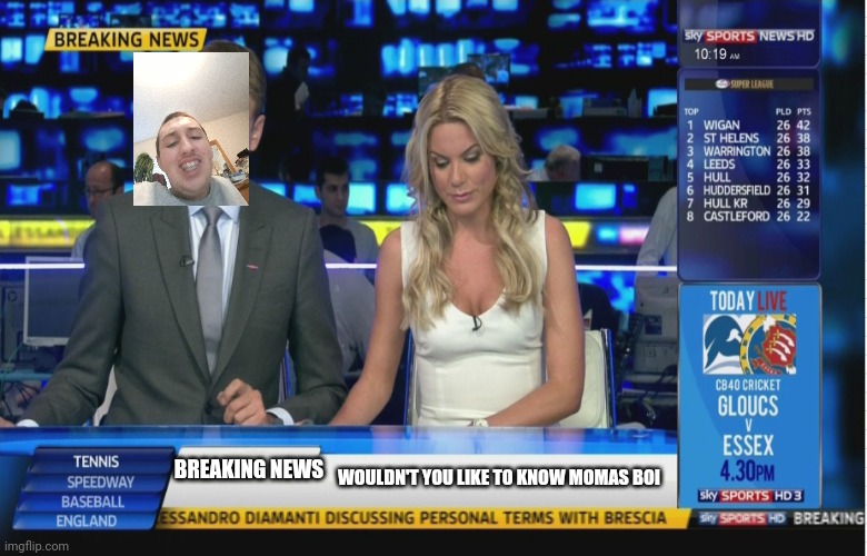Sky Sports Breaking News | BREAKING NEWS; WOULDN'T YOU LIKE TO KNOW MOMAS BOI | image tagged in sky sports breaking news | made w/ Imgflip meme maker