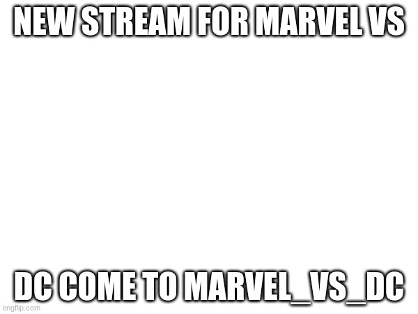 NEW STREAM FOR MARVEL VS; DC COME TO MARVEL_VS_DC | made w/ Imgflip meme maker