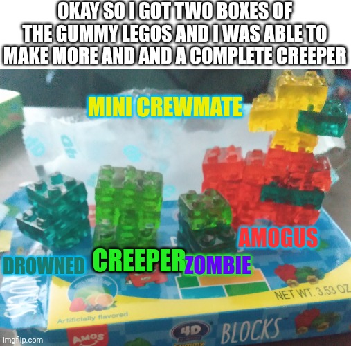 Update on the gummy Legos | OKAY SO I GOT TWO BOXES OF THE GUMMY LEGOS AND I WAS ABLE TO MAKE MORE AND AND A COMPLETE CREEPER; MINI CREWMATE; AMOGUS; CREEPER; DROWNED; ZOMBIE | made w/ Imgflip meme maker
