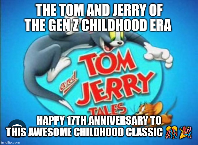 Happy 17th anniversary Tom and Jerry tales | THE TOM AND JERRY OF THE GEN Z CHILDHOOD ERA; HAPPY 17TH ANNIVERSARY TO THIS AWESOME CHILDHOOD CLASSIC 🎊🎉 | image tagged in kids wb,cartoon network,cn city era toons,saturday morning cartoons,tom and jerry tales,cartoons | made w/ Imgflip meme maker