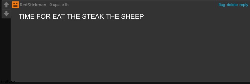 My comment tamplate | TIME FOR EAT THE STEAK THE SHEEP | image tagged in my comment tamplate,steak | made w/ Imgflip meme maker