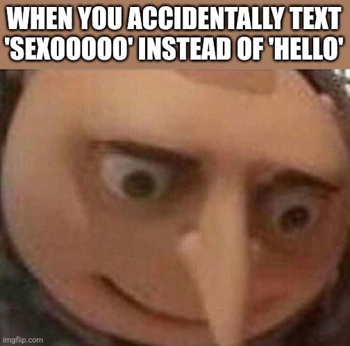 AI generated meme | WHEN YOU ACCIDENTALLY TEXT 'SEXOOOOO' INSTEAD OF 'HELLO' | image tagged in gru oh shit | made w/ Imgflip meme maker