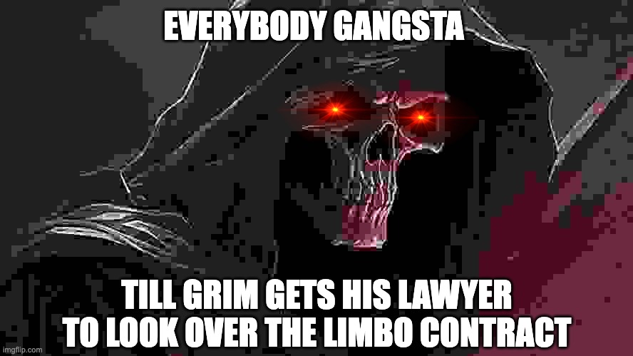 Grim | EVERYBODY GANGSTA; TILL GRIM GETS HIS LAWYER TO LOOK OVER THE LIMBO CONTRACT | image tagged in grim,cartoon,lawyer,contract,lmfao | made w/ Imgflip meme maker