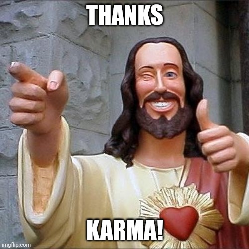 jesus says | THANKS KARMA! | image tagged in jesus says | made w/ Imgflip meme maker