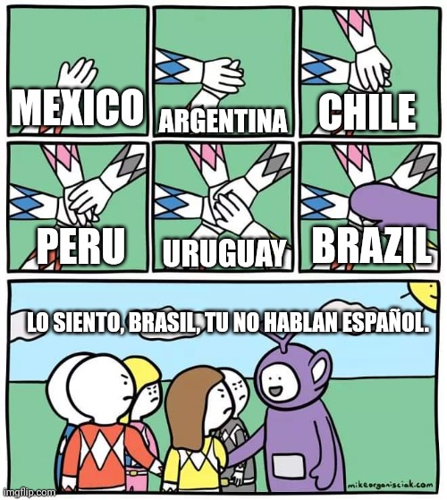 Name a country in Latin America | CHILE; MEXICO; ARGENTINA; BRAZIL; URUGUAY; PERU; LO SIENTO, BRASIL, TU NO HABLAN ESPAÑOL. | image tagged in power ranger teletubbies,countries,latin america,brazil,spanish | made w/ Imgflip meme maker