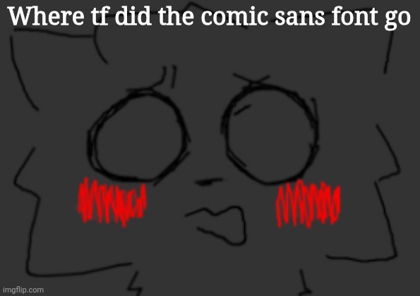 bro is flabbergasted | Where tf did the comic sans font go | image tagged in bro is flabbergasted | made w/ Imgflip meme maker