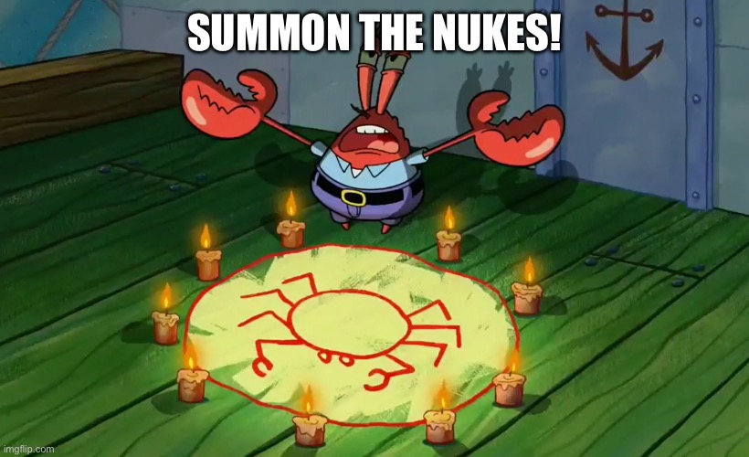 mr crabs summons pray circle | SUMMON THE NUKES! | image tagged in mr crabs summons pray circle | made w/ Imgflip meme maker