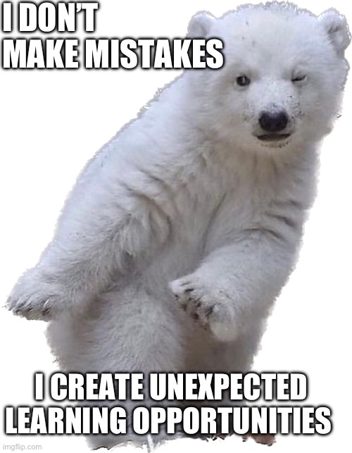 Mistakes re unexpected learning lessons | I DON’T MAKE MISTAKES; I CREATE UNEXPECTED LEARNING OPPORTUNITIES | image tagged in teaching,mistakes | made w/ Imgflip meme maker