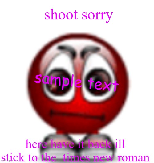 cool | shoot sorry here have it back ill stick to the  times new roman sample text | image tagged in cool | made w/ Imgflip meme maker