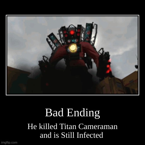 Bad Ending | He killed Titan Cameraman and is Still Infected | image tagged in funny,demotivationals | made w/ Imgflip demotivational maker