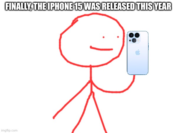 FINALLY, THE IPHONE 15 WAS RELEASED THIS YEAR | image tagged in iphone 15,apple | made w/ Imgflip meme maker