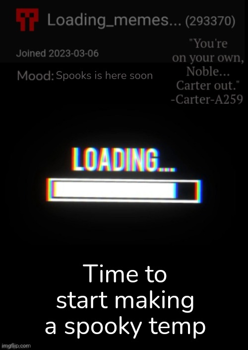 Loading_Memes... announcement 2 | Spooks is here soon; Time to start making a spooky temp | image tagged in loading_memes announcement 2 | made w/ Imgflip meme maker