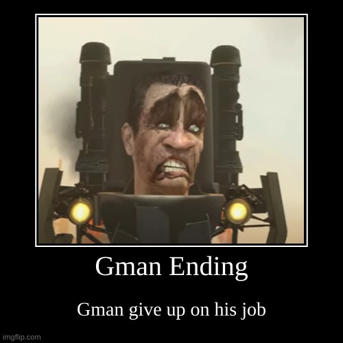 Bruh | Gman Ending | Gman give up on his job | image tagged in funny,demotivationals | made w/ Imgflip demotivational maker