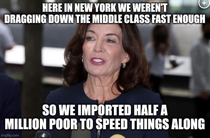 She's going for the killing blow to the middle class | HERE IN NEW YORK WE WEREN'T DRAGGING DOWN THE MIDDLE CLASS FAST ENOUGH; SO WE IMPORTED HALF A MILLION POOR TO SPEED THINGS ALONG | image tagged in kathy hochul demon woman,migrant,illegal immigration,middle class,class warfare,taxation is theft | made w/ Imgflip meme maker