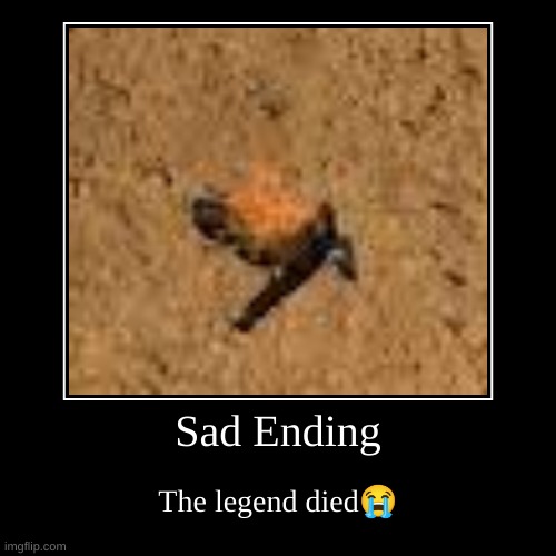 Sad, Repost this | Sad Ending | The legend died? | image tagged in funny,demotivationals | made w/ Imgflip demotivational maker
