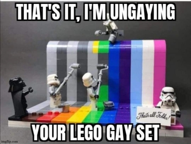 NOOOOOOOOOOOOOOOOOOOOOOOO NOT THE LEGAY BRICKS | image tagged in thats it im ungaying your lego gay set | made w/ Imgflip meme maker