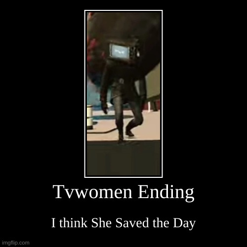 bruh | Tvwomen Ending | I think She Saved the Day | image tagged in funny,demotivationals | made w/ Imgflip demotivational maker