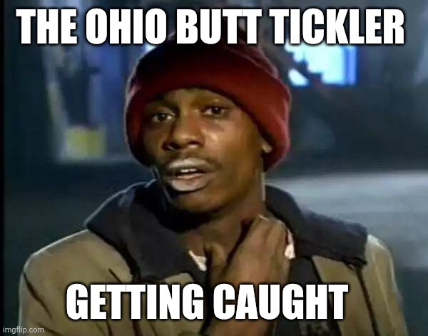 Y'all Got Any More Of That | THE OHIO BUTT TICKLER; GETTING CAUGHT | image tagged in memes,y'all got any more of that | made w/ Imgflip meme maker