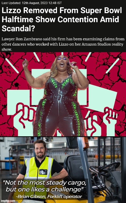 "Not the most steady cargo, but one likes a challenge"; -Brian Gibson, Forklift operator | image tagged in lizzo,funny,super bowl | made w/ Imgflip meme maker