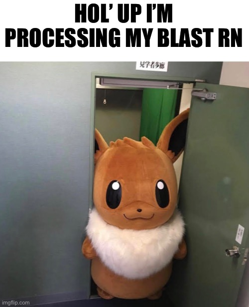 HOL’ UP I’M PROCESSING MY BLAST RN | made w/ Imgflip meme maker
