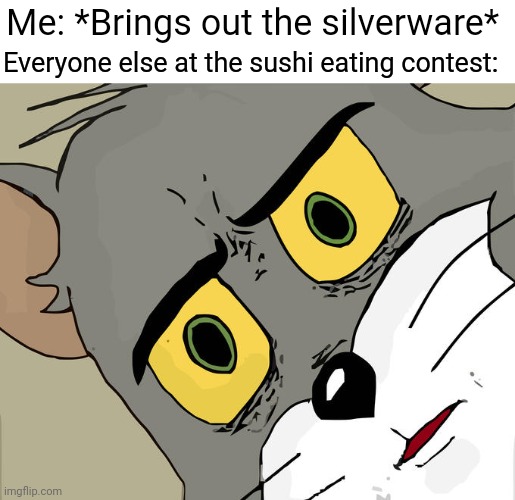 Unsettled Tom Meme | Me: *Brings out the silverware*; Everyone else at the sushi eating contest: | image tagged in memes,unsettled tom | made w/ Imgflip meme maker