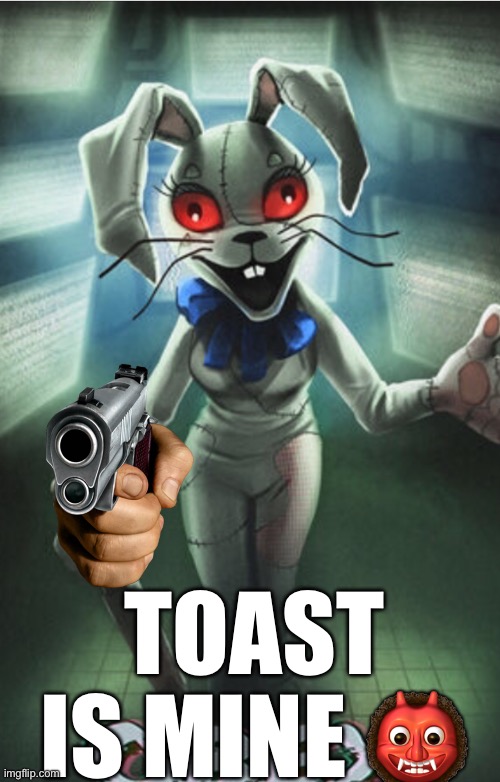 Vanny | TOAST IS MINE ? | image tagged in vanny | made w/ Imgflip meme maker