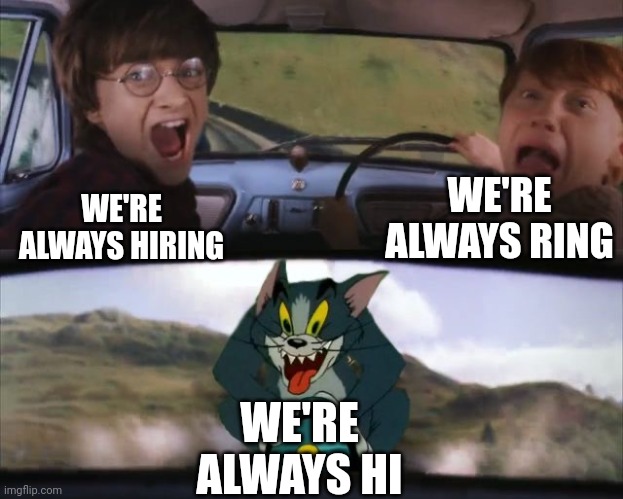 Tom chasing Harry and Ron Weasly | WE'RE ALWAYS HIRING WE'RE ALWAYS RING WE'RE ALWAYS HI | image tagged in tom chasing harry and ron weasly | made w/ Imgflip meme maker