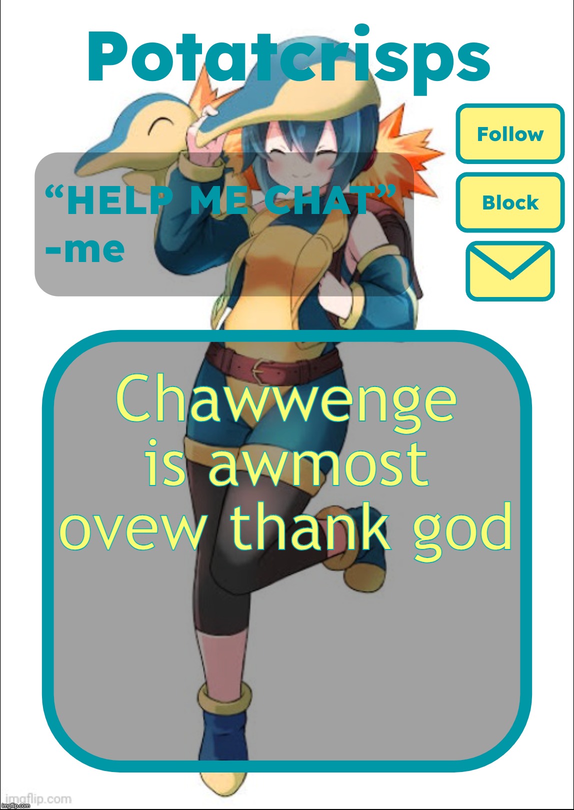 i can do it | Chawwenge is awmost ovew thank god | image tagged in potatcrisps announcement temp | made w/ Imgflip meme maker