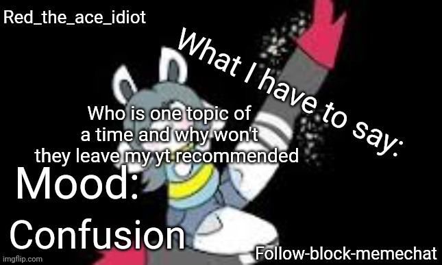 ???????? I just watch videos on hetero cringe and undertale/deltarune fan songs | Who is one topic of a time and why won't they leave my yt recommended; Confusion | image tagged in redstonetemie announcement temp v2 | made w/ Imgflip meme maker