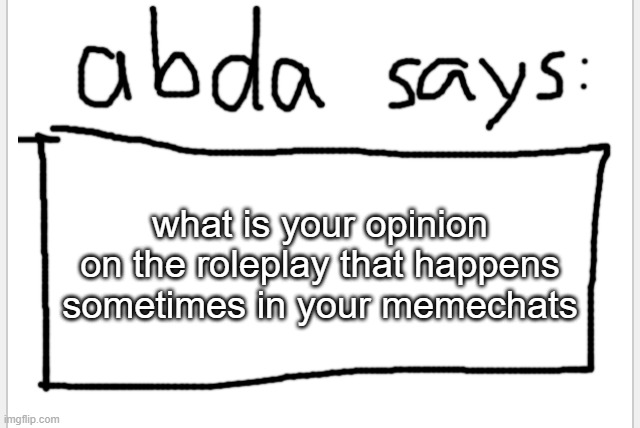 OwO | what is your opinion on the roleplay that happens sometimes in your memechats | image tagged in anotherbadlydrawnaxolotl s announcement temp | made w/ Imgflip meme maker