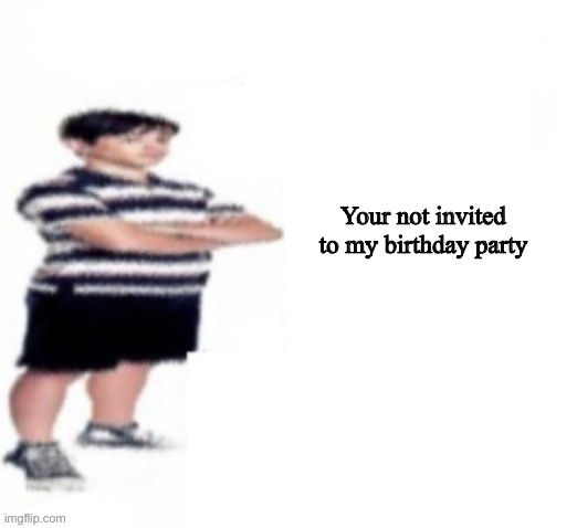 Greg Heffley | Your not invited to my birthday party | image tagged in greg heffley | made w/ Imgflip meme maker