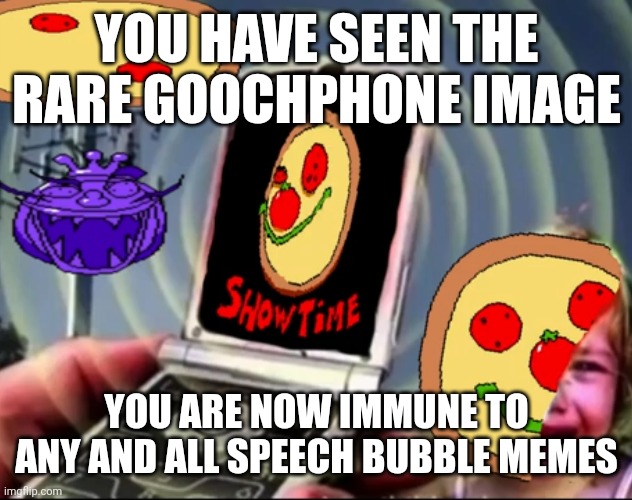 YOU HAVE SEEN THE RARE GOOCHPHONE IMAGE; YOU ARE NOW IMMUNE TO ANY AND ALL SPEECH BUBBLE MEMES | made w/ Imgflip meme maker